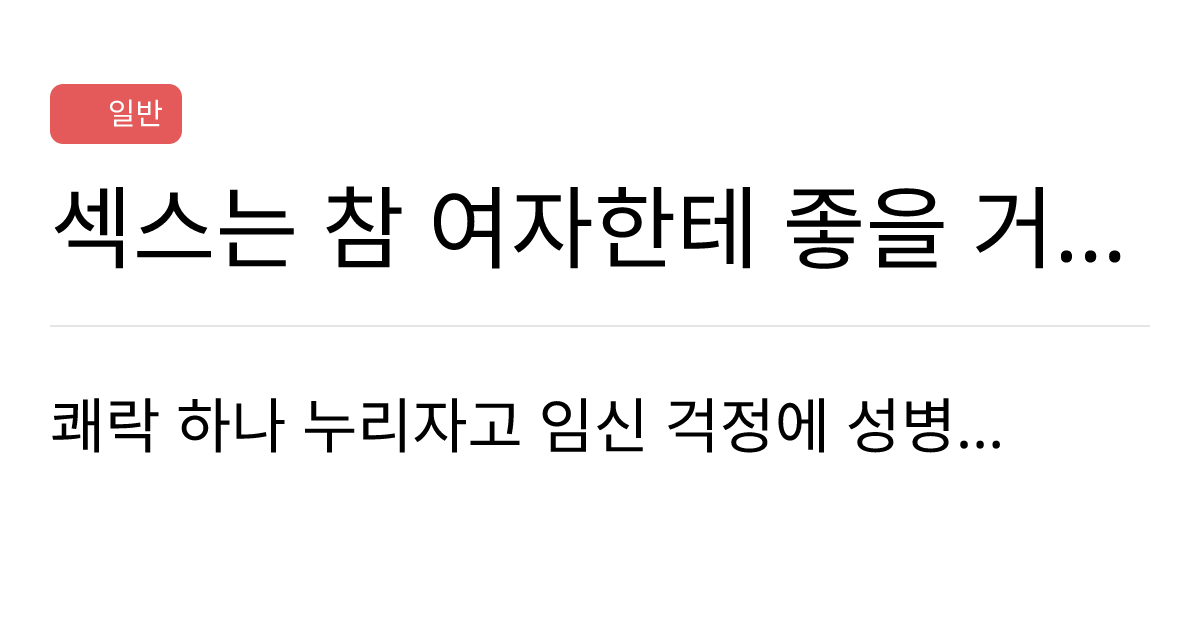 연애의과학 커뮤니티 섹스는 참 여자한테 좋을 거 하나 없다